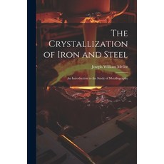 (영문도서) The Crystallization of Iron and Steel: An Introduction to the Study of Metallography Paperback, Legare Street Press, English, 9781021753137
