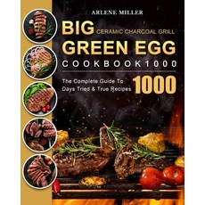 (영문도서) Big Green Egg Ceramic Charcoal Grill Cookbook 1000: The Complete Guide To 1000 Days Tried & T... Paperback, Arlene Miller, English, 9781803208701
