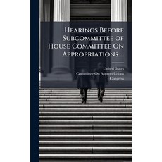(영문도서)Hearings Before Subcommittee of House Committee On Appropriations ... Hardcover, Hutson Street Press, English, 9781023848350