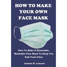 How to Make Your Own Face Mask: How To Make A Reuseable Washable Face Mask To Keep You Safe From Virus Paperback, Independently Published, English, 9798643380917