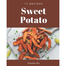 75 Sweet Potato Recipes: Not Just a Sweet Potato Cookbook! Paperback, Independently Published