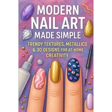 (영문도서)Modern Nail Art Made Simple: Trendy Textures Metallics & 3D Designs for At-Home... Paperback, Independently Published, English, 9798271888687