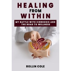 (영문도서) Healing from Within: My Battle with Cirrhosis and the Road to Wellness Paperback, Independently Published, English, 9798341146334