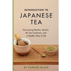 (영문도서) Introduction to Japanese Tea: Discovering Matcha Sencha the Tea Ceremony and a Healthy Way... Paperback, Independently Published, English, 9798879094893