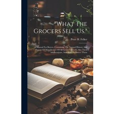 (영문도서) "what The Grocers Sell Us.": A Manual For Buyers Containing The Natural History And Process ... Hardcover, Legare Street Press, English, 9781020977220