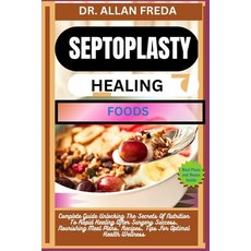 (영문도서) Septoplasty Healing Foods: Complete Guide Unlocking The Secrets Of Nutrition To Rapid Healing... Paperback, Independently Published, English, 9798884685826