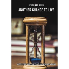 If You Are Given Another Chance To Live: A Little Story About Time Travelling With Deep Meaning: Tim... Paperback, Independently Published, English, 9798728993810