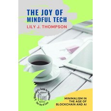 (영문도서) The Joy of Mindful Tech: Minimalism in the Age of Blockchain and AI Paperback, PN Books, English, 9785831731101