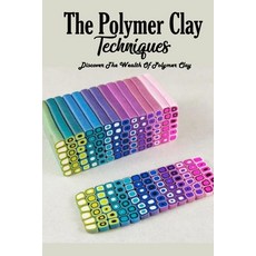 The Polymer Clay Techniques: Discover The Wealth Of Polymer Clay: Polymer Clay Kids Craft Paperback, Independently Published, English, 9798577796242