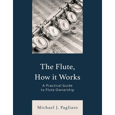 (영문도서) The Flute How It Works: A Practical Guide to Flute Ownership Paperback, Rowman & Littlefield Publis..., English, 9781538190760