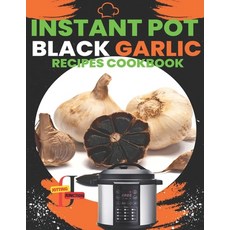 (영문도서) Instant Pot Black Garlic Recipes Cookbook: Unleash the Extraordinary Flavor of Aged Garlic in... Paperback, Independently Published, English, 9798866248667