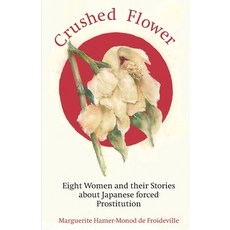 Crushed Flower: Eight Women and their Stories about Japanese forced Prostitution Paperback, Elmar Publishers Holland