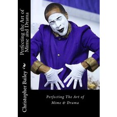 (영문도서) Perfecting the Art of Mime and Drama: Ministering in a Spirit of Excellence Paperback, Createspace Independent Pub..., English, 9781494250324