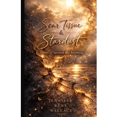(영문도서)Scar Tissue & Stardust: Poems of Survival and Becoming Paperback, Jennifer Rene Wallace, English, 9798295660283