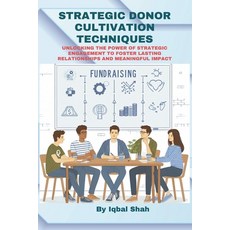 (영문도서) Strategic Donor Cultivation Techniques: Unlocking the Power of Strategic Engagement to Foster... Paperback, Independently Published, English, 9798879065893