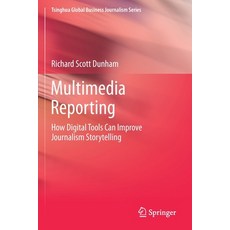 Multimedia Reporting: How Digital Tools Can Improve Journalism Storytelling Paperback, Springer