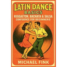 (영문도서)Latin Dance Basics: Reggaeton Bachata & Salsa Confidence for Beginners Paperback, Independently Published, English, 9798269253367