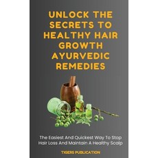 (영문도서) Unlock The Secrets To Healthy Hair Growth Ayurvedic Remedies: The Easiest And Quickest Way To... Paperback, Tigers Publication, English, 9781088299968