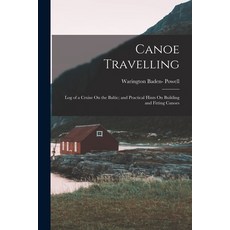(영문도서) Canoe Travelling: Log of a Cruise On the Baltic; and Practical Hints On Building and Fitting ... Paperback, Legare Street Press, English, 9781017633610