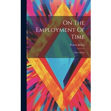 (영문도서) On The Employment Of Time: Three Essays Hardcover, Legare Street Press, English, 9781020187674