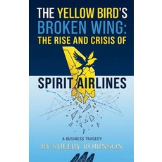(영문도서)The Yellow Bird's Broken Wing: The Rise and Crisis of Spirit Airlines Paperback, Shelby Robinson, English, 9798235617353 Shelby Robinson, English, 9798235617353
