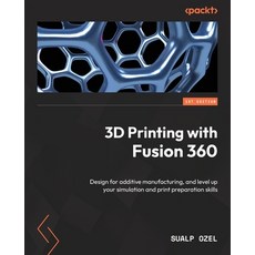 (영문도서) 3D Printing with Fusion 360: Design for additive manufacturing and level up your simulation ... Paperback, Packt Publishing, English, 9781803246642