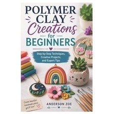 (영문도서)Polymer Clay Creations for Beginners: Step-by-Step Techniques Creative Projects... Paperback, Independently Published, English, 9798198171220 Independently Published, English, 9798198171220