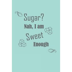 (영문도서) Sugar? Nah I am Sweet Enough Blood Sugar Log Book: Diabetic Notebook Gift! Paperback, Independently Published, English, 9781658748001