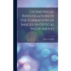 (영문도서) Geometrical Investigation of the Formation of Images in Optical Instruments Hardcover, Legare Street Press, English, 9781017538953