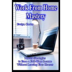 (영문도서) Work From Home Mastery Proven Strategies to Earn a Full-Time Income Without Lea... Paperback, Independently Published, English, 9798345859315