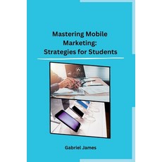 (영문도서) Mastering Mobile Marketing: Strategies for Students Paperback, Self, English, 9788119747269