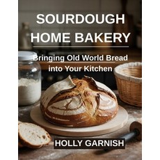 (영문도서)Sourdough Home Bakery: Bringing Old World Bread into Your Kitchen Paperback, Independently Published, English, 9798272120472