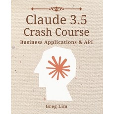 (영문도서) Claude 3 & 3.5 Crash Course: Business Applications and API Paperback, Independently Published, English, 9798335978446