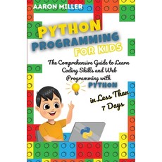 Python Programming for Kids: The Comprehensive Guide to Learn Coding Skills and Web Programming with... Paperback, Aaron Miller, English, 9781802222098