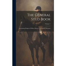 (영문도서) The General Stud Book: Containing Pedigrees Of Race Horses From Earliest Accounts; Volume 7 Hardcover, Legare Street Press, English, 9781020159404