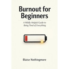 (영문도서)Burnout for Beginners: A Mildly Helpful Guide to Being Tired of Everything Paperback, Independently Published, English, 9798243287463