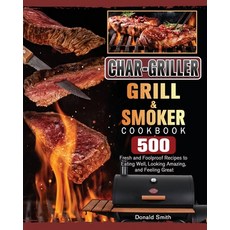 (영문도서)Char-Griller Grill & Smoker Cookbook: 500 Fresh and Foolproof Recipes to Eating... Paperback, Donald Smith, English, 9781803202778