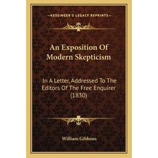 (영문도서) An Exposition Of Modern Skepticism: In A Letter Addressed To The Editors Of The Free Enquire... Paperback, Kessinger Publishing, English, 9781165884032