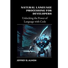 (영문도서)Natural Language Processing for Developers: Unlocking the Power of Language with... Paperback, Independently Published, English, 9798286757848