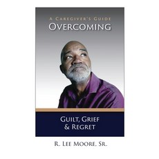 (영문도서) Overcoming Guilt Grief & Regret: A Caregiver's Guide Paperback, One Creative Mind, LLC, Pub..., English, 9798990522954