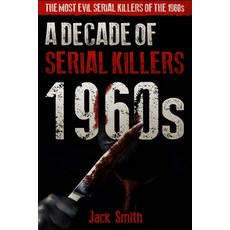 (영문도서) 1960s - A Decade of Serial Killers: The Most Evil Serial Killers of the 1960s Paperback, Independently Published, English, 9798615020605