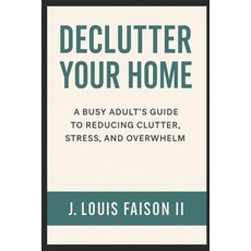 (영문도서)Declutter Your Home: A Busy Adults Guide To Reducing Clutter Stress And Overwhelm Paperback, Independently Published, English, 9798297330061