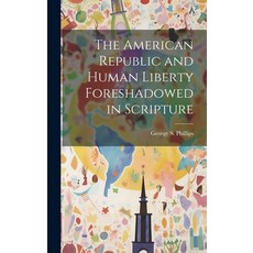 (영문도서) The American Republic and Human Liberty Foreshadowed in Scripture Hardcover, Legare Street Press, English, 9781020505737