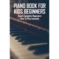 Piano Book For Kids Beginners: Teach Complete Beginners How To Play Instantly: Piano Music Theory Kids Paperback, Independently Published, English, 9798717406215
