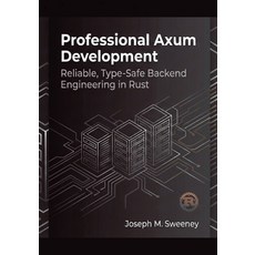 (영문도서)Professional Axum Development: Reliable Type-Safe Backend Engineering in Rust Paperback, Independently Published, English, 9798244018158