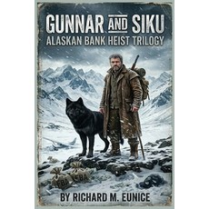 (영문도서)Gunnar and Siku: Alaskan Bank Heist Trilogy Paperback, Richard M. Eunice, English, 9798295866449
