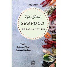 Air Fried Seafood Specialties: Tasty Keto Air Fried Seafood Dishes Paperback, Lucy Grant, English, 9781802770575