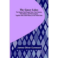 (영문도서) The Great Lakes; The Vessels That Plough Them: Their Owners Their Sailors and Their Cargoes... Paperback, Alpha Edition, English, 9789356315693