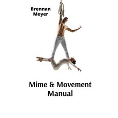(영문도서) Mime & Movement Manual: A Nonverbal Communication Primer for Aspiring Performers Paperback, Brennan Meyer, English, 9798348484910