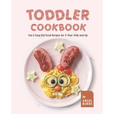 (영문도서) Toddler Cookbook: Fun & Easy Kid Food Recipes for 2-Year-Olds and Up Paperback, Independently Published, English, 9798545211586